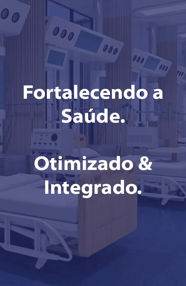 Fortalecendo a Saúde. Otimizado & Integrado.