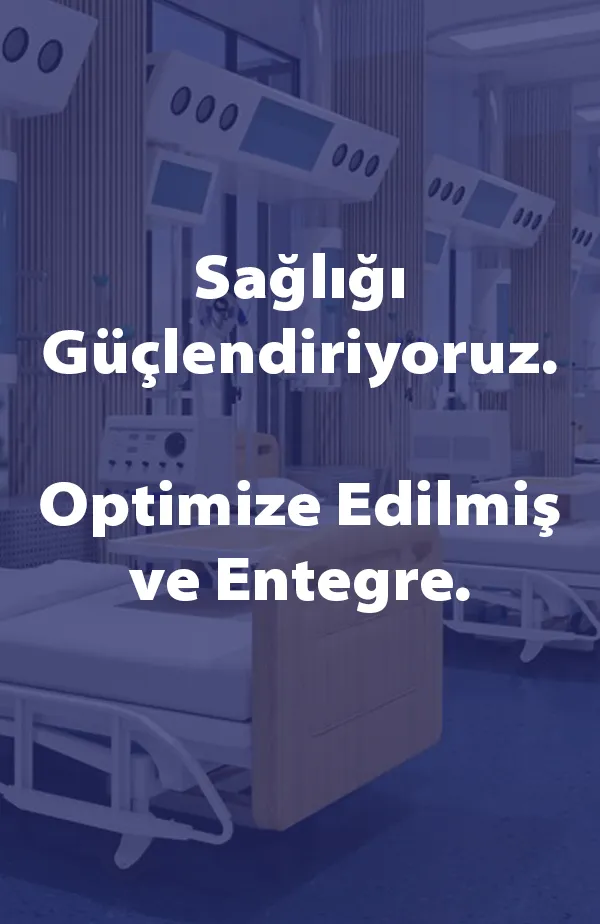 Sağlığı Güçlendiriyoruz. Optimize Edilmiş ve Entegre.