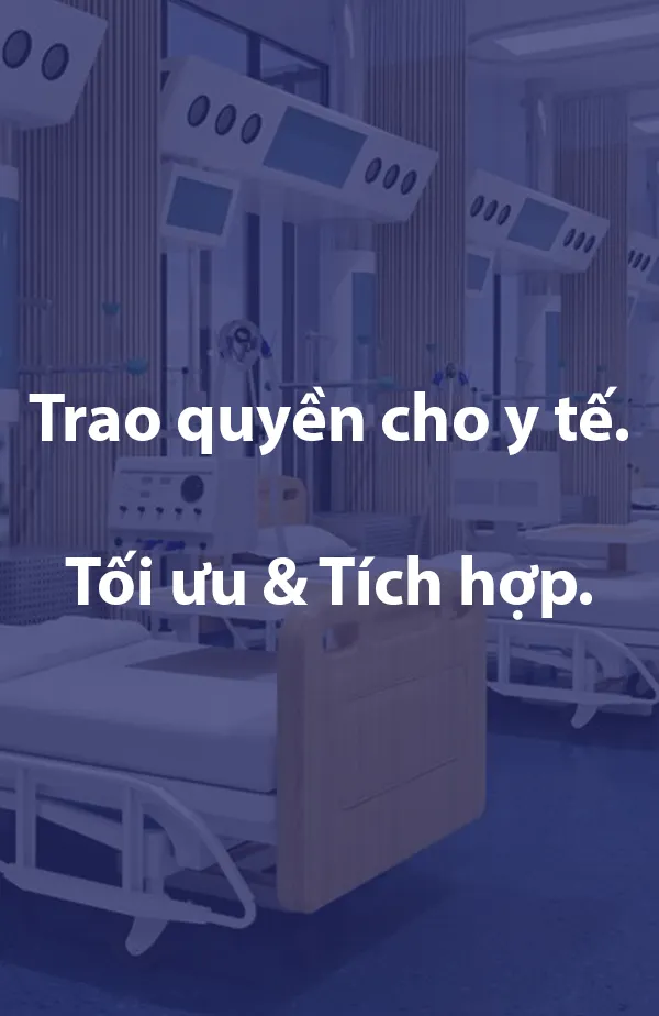 Trao quyền cho y tế. Tối ưu & Tích hợp.