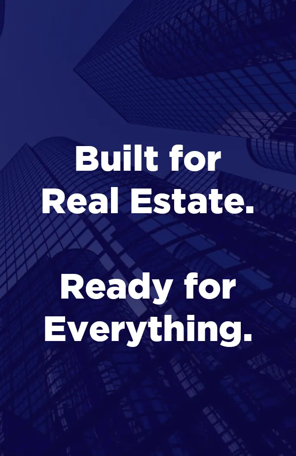 Built for Real Estate. Ready for Everything.