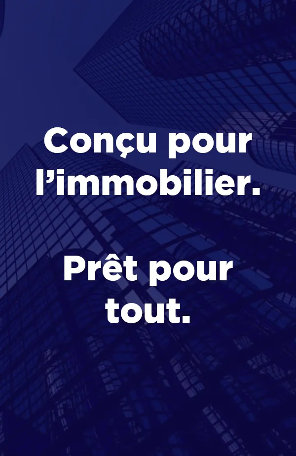 Conçu pour l’immobilier. Prêt pour tout.