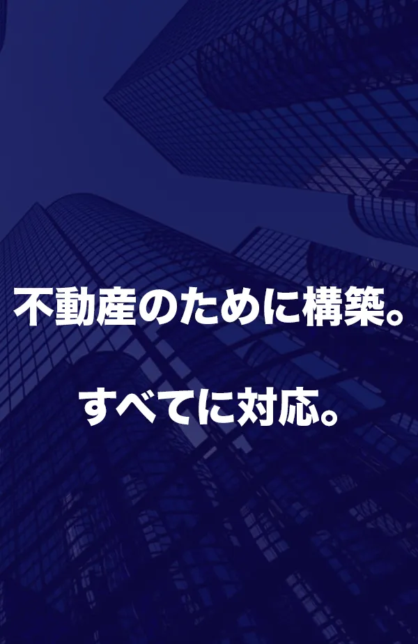 不動産のために構築。あらゆるニーズに対応。