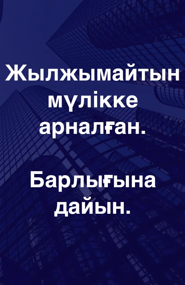 Жылжымайтын мүлікке арналған. Барлығына дайын.