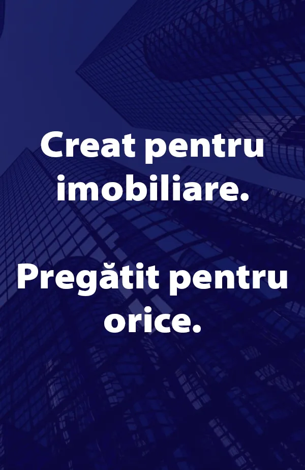 Construit pentru imobiliare. Pregătit pentru orice.