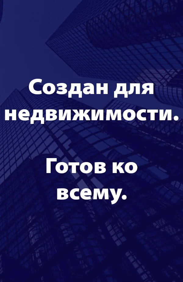 Создано для недвижимости. Готово ко всему.