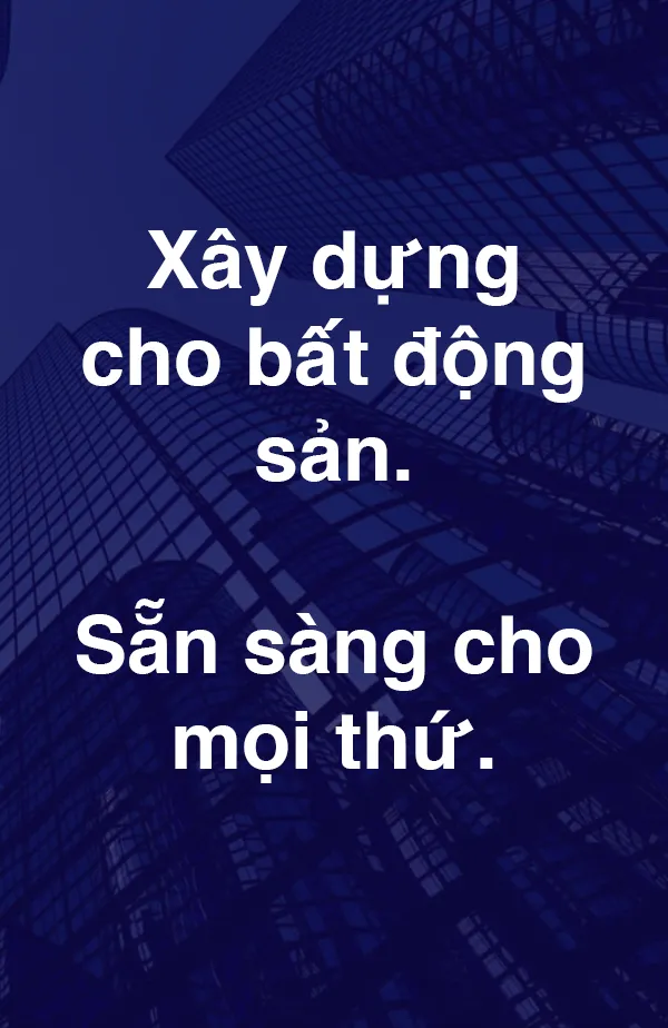 Xây dựng cho bất động sản. Sẵn sàng cho mọi thứ.