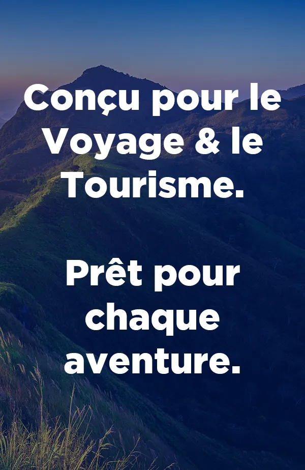 Conçu pour le Voyage & le Tourisme. Prêt pour chaque aventure.