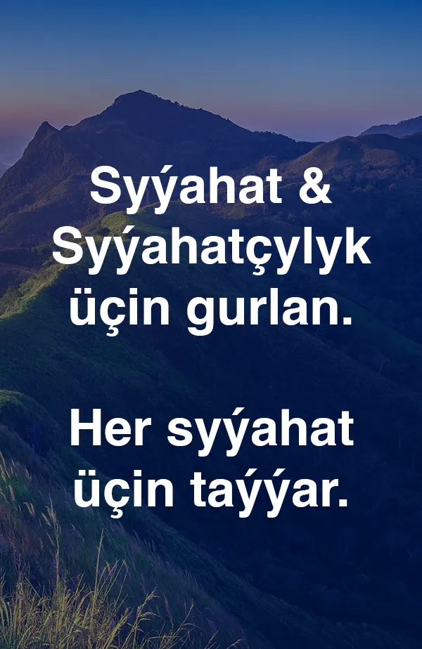 Syýahat & Syýahatçylyk üçin gurlan. Her syýahat üçin taýýar.