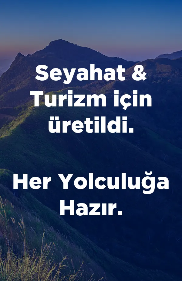 Seyahat & Turizm için üretildi. Her Yolculuğa Hazır.
