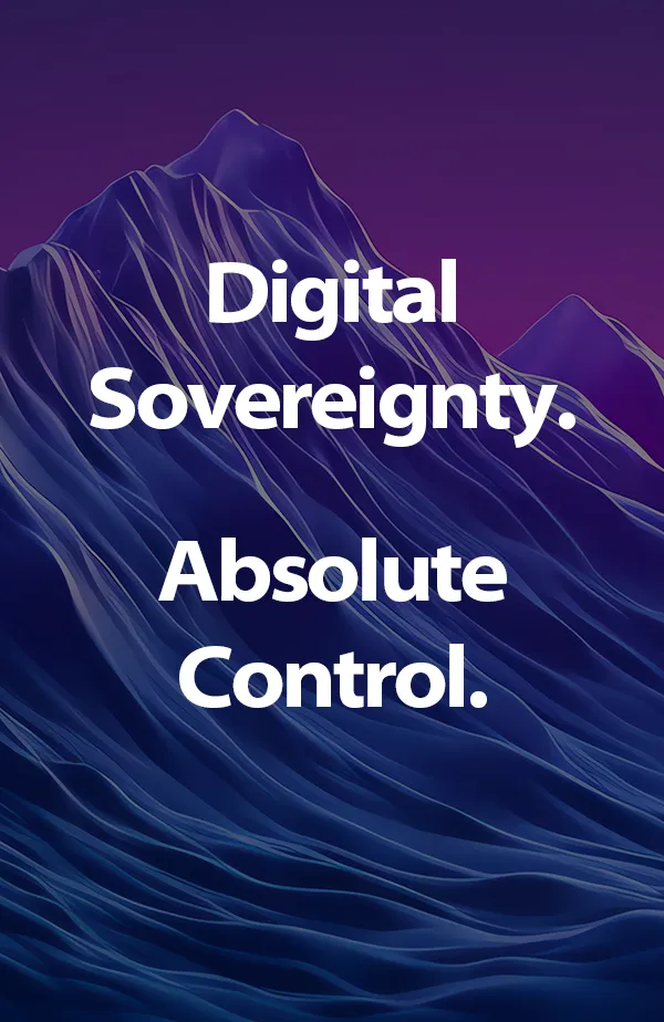 Digital Sovereignty. Absolute Control.