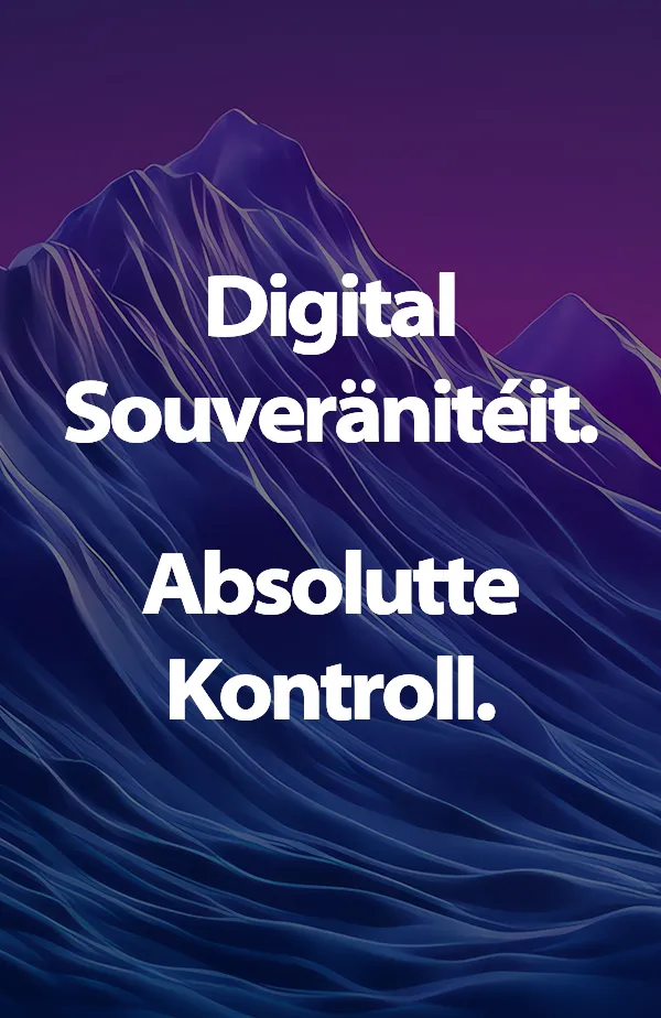 Digital Souveränitéit. Absolut Kontroll.